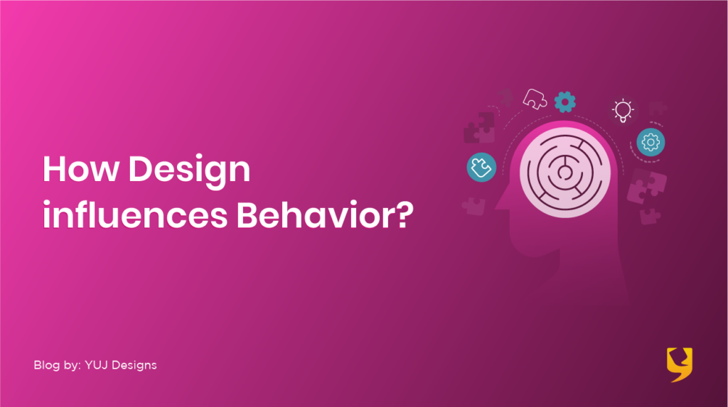 How Design influences Behavior? — YUJ Designs - UX Shark